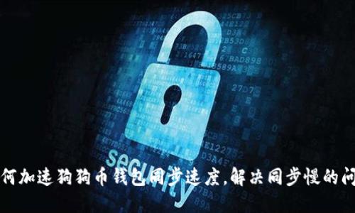如何加速狗狗币钱包同步速度，解决同步慢的问题